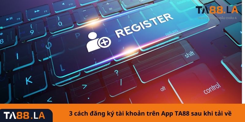 3 cách đăng ký tài khoản trên App TA88 sau khi tải về