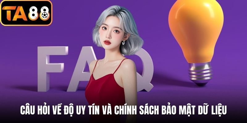 Câu hỏi về độ uy tín và chính sách bảo mật dữ liệu