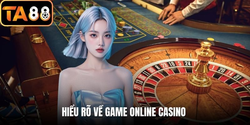 Hiểu rõ về game online Casino
